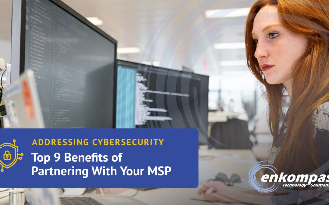 Top 9 Benefits of Partnering With Your MSP to Address Cybersecurity